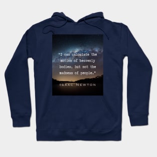 Isaac Newton quote: “I can calculate the motion of heavenly bodies, but not the madness of people.” Hoodie